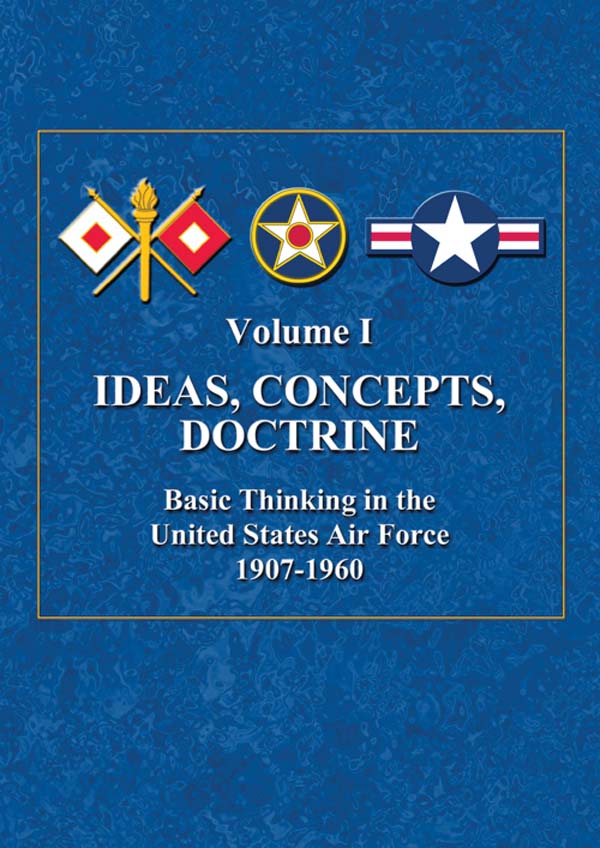  Ideas, Concepts, Doctrine: Basic Thinking in the United States Air Force, 1907-1960, Vol. I