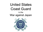 The United States Coast Guard in the War Against Japan