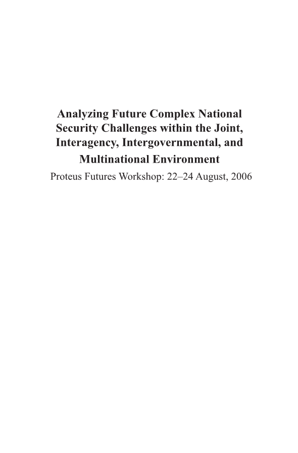  Proteus Futures Workshop 2006: Analyzing Future Complex National Security Challenges within the Joint, Interagency, Intergovernmental, and Multinational Environment