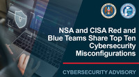 Joint CSA: NSA and CISA Red and Blue Teams Share Top Ten Cybersecurity Misconfigurations
U/OO/208840-23 | PP-23-3322 | OCT 2023 Ver. 1.0