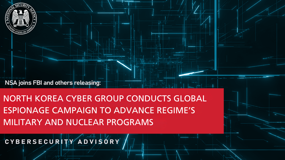  CSA: North Korea Cyber Group Conducts Global Espionage Campaign to Advance Regime’s Military and Nuclear Programs