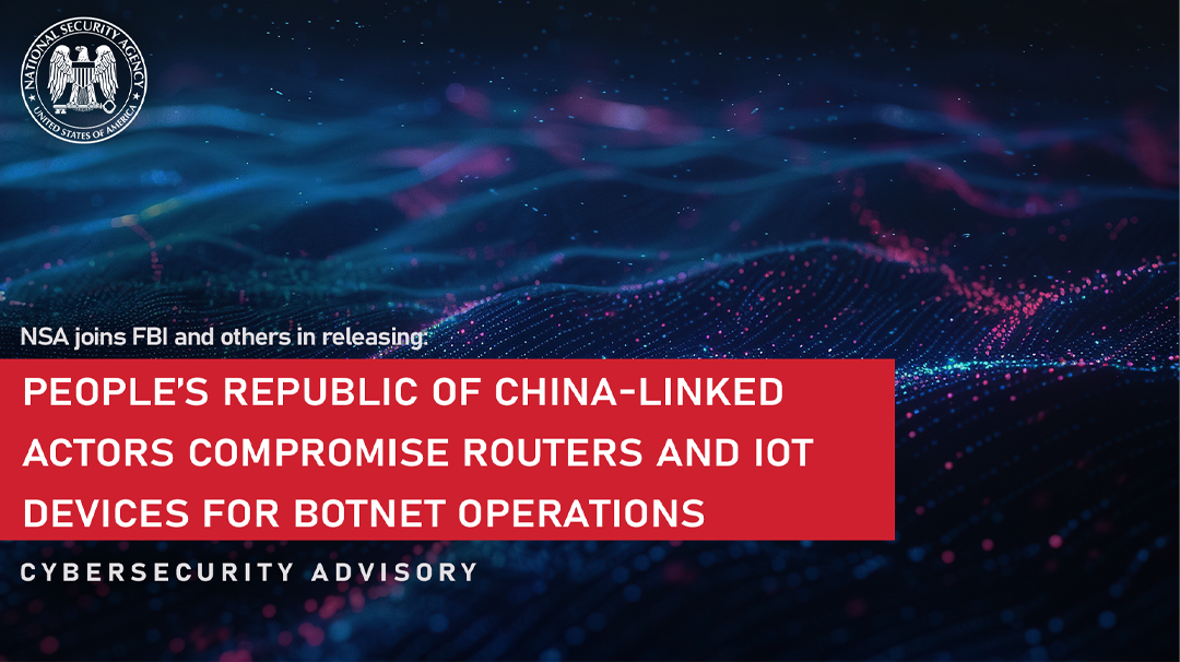  CSA: People’s Republic of China-Linked Actors Compromise Routers and IoT Devices for Botnet Operations