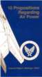Though we are still within the first century of powered flight, air power has already become the dominant form of military power projection in the modern world. The doctrinal underpinnings of air power thought are, of course, traditionally ascribed to the three great theorists of air power application, Doubet, Trenchard, and Mitchell. Since the Second World War, the air power community has not often explored the doctrinal implications of air power development. Lord Tedder's Lee Knowles lectures at Cambridge, and the writings of Air Vice Marshal R. A. Mason, and Colonel John A. Warden III constitute notable-and noteworthy--exceptions. Now comes Colonel Phillip Meilinger, who has posited a group of provocative propositions that will instill an appreciation for air power for those who seek to understand it and challenge the assumptions of those who do not yet appreciate what it offers.