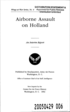 This document is an official reprint from a commemorative series that provides an interim report on the Allied airborne assault in Holland during World War II. It describes how U.S. and British airborne forces, including paratroopers and glider-borne troops, were organized to seize vital bridges over the Maas, Waal, and Neder Rijn rivers, thereby aiming to flank the German Siegfried Line defenses. The report details the meticulous planning behind the operation, including the selection of staging airfields, routing of troop carrier aircraft, precise timing schedules, altitude specifications for safe drops and landings, and the placement of navigational aids such as Eureka beacons and marker boats. It also covers challenges encountered from heavy enemy flak, counterattacks by German fighters, and adverse weather conditions that affected resupply and reinforcement missions. Furthermore, the document highlights the role of fighter escorts, air-sea rescue services, and the significant logistical efforts that, despite some losses, resulted in a successful concentration of forces and provided critical support to the ground advance in the campaign.